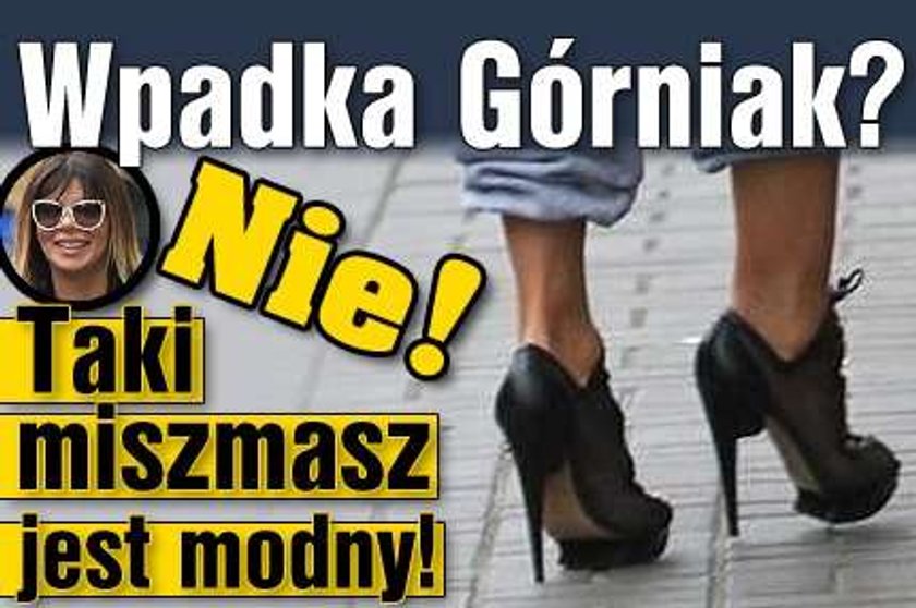 Wpadka Górniak? Nie! Taki miszmasz jest modny!