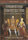 Ostatnie lata Henryka VIII. Spiski i zdrady na dworze tyrana