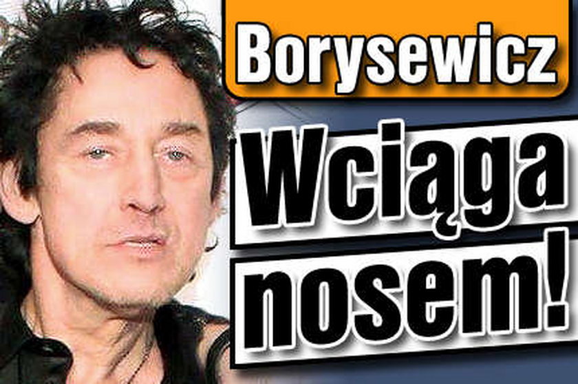 Borysewicz wciąga nosem!