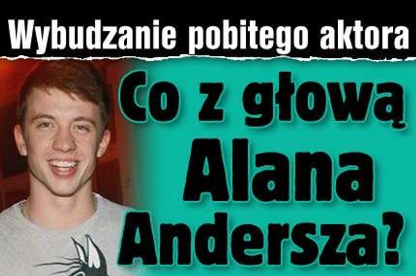 Pobity aktor wybudzony! Alan Andersz oddycha już samodzielnie