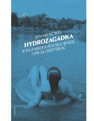 &quot;Hydrozagadka. Kto zabiera polską wodę i jak ją odzyskać&quot; Jan Mencwel