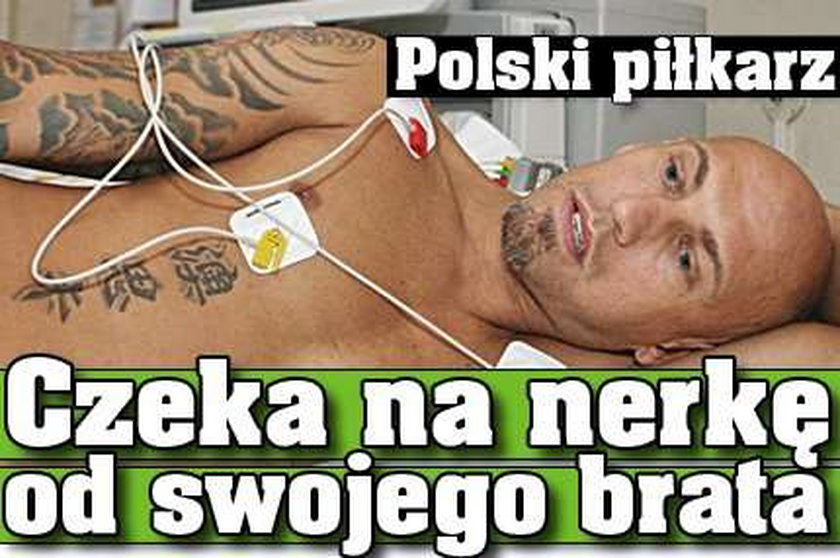 Polski piłkarz czeka na nerkę brata
