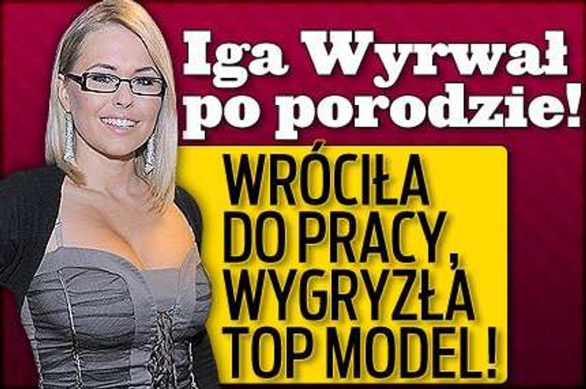 Iga Wyrwał po porodzie! Wróciła do pracy, wygryzła Top Model!