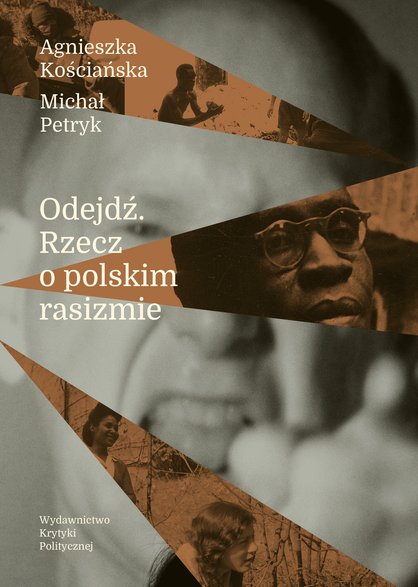 Agnieszka Kościańska i Michał Petryk - "Odejdź. Rzecz o polskim rasizmie" (wyd. Krytyki Politycznej); okładka