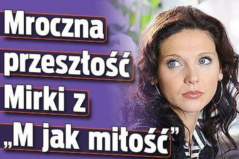 Mroczna przeszłość Mirki z "M jak miłość"