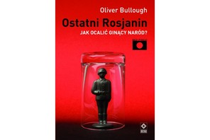 „Ostatni Rosjanin. Jak ocalić ginący naród?, Oliver Bullough, Wydawnictwo RM