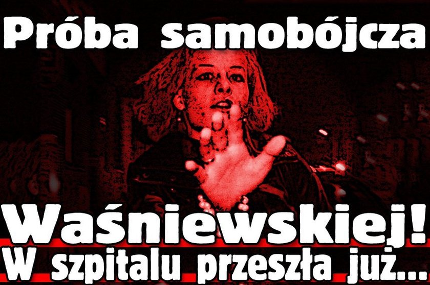 Próba samobójcza Waśniewskiej! Lekarze zrobili jej...