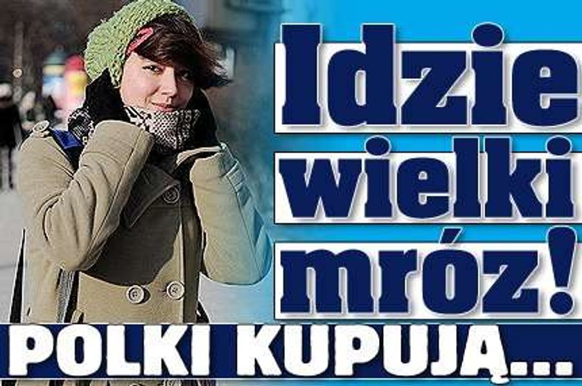 Idzie wielki mróz. Polki kupują...