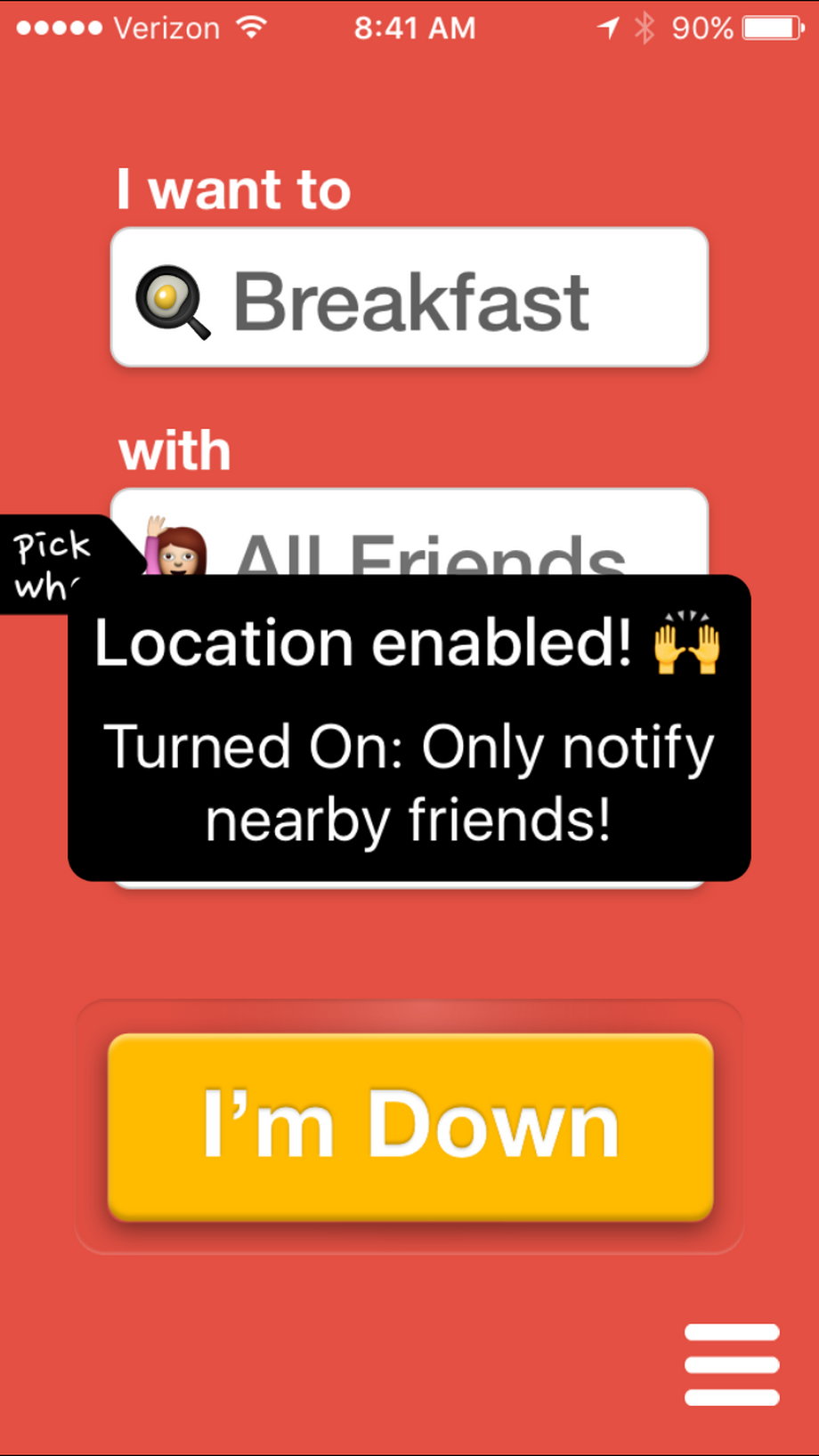 You can also turn location on so the app will only notify nearby friends.