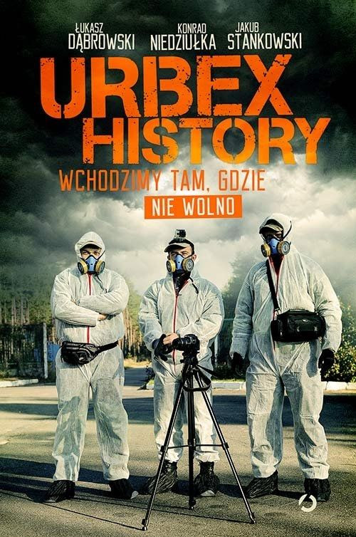 Łukasz Dąbrowski, Konrad Niedziułka, Jakub Stankowski. "Urbex History. Wchodzimy tam, gdzie nie wolno"