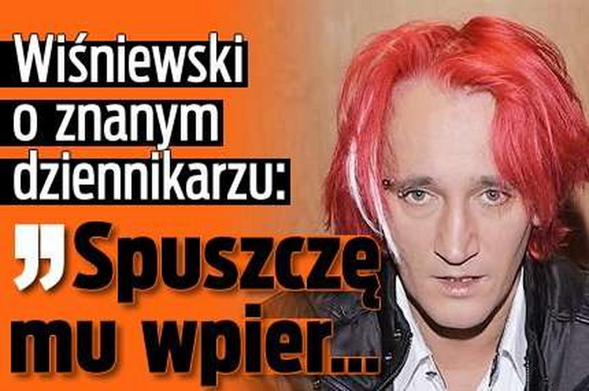 Wiśniewski o znanym dziennikarzu: Spuszczę mu wpier...!