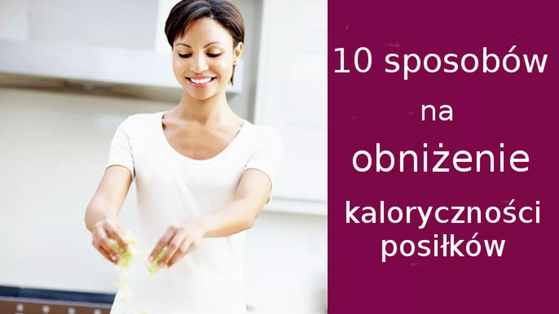 Jak zmniejszyć kaloryczność posiłków? 10 prostych TRIKÓW