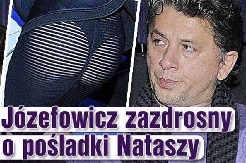 Józefowicz zazdrosny o pośladki Nataszy