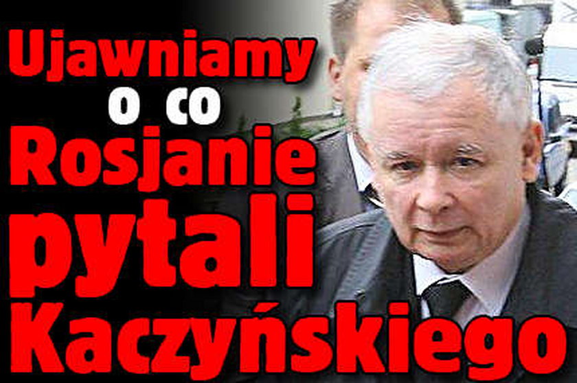 Ujawniamy o co Rosjanie pytali Jarosława Kaczyńskiego. Sprawdź!