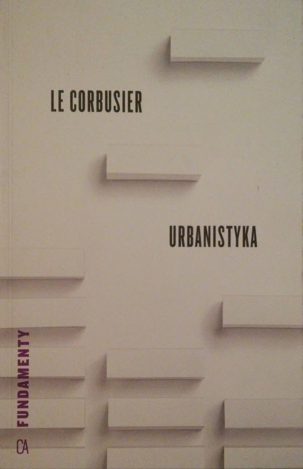 "Urbanistyka", Le Corbusier, wyd. Centrum Architektury, 2015