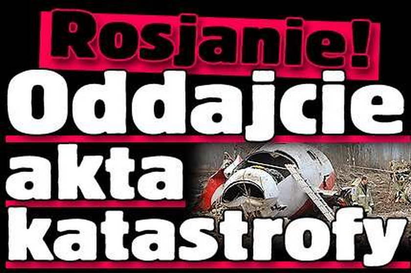 Rosjanie! Oddajcie akta katastrofy