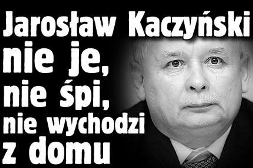 Jarosław Kaczyński nie wychodzi z domu