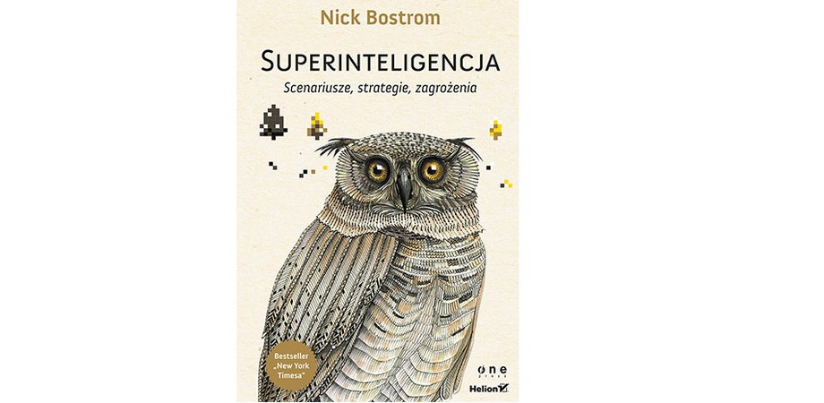 "Superinteligencja. Scenariusze, strategie, zagrożenia" Nick Bostrom, Wydawnicto Helion, Gliwice 2016