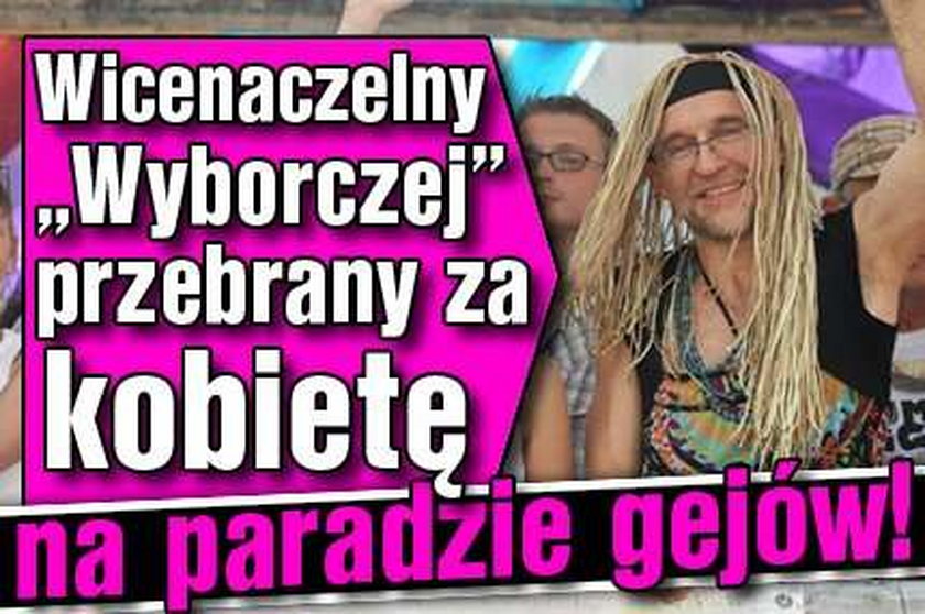 Wicenaczelny "Wyborczej" przebrany za kobietę! Na paradzie gejów