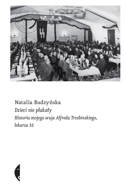 Natalia Budzyńska, "Dzieci nie płakały. Historia mojego wuja Alfreda Trzebinskiego, lekarza SS" - okładka książki