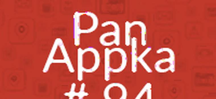 Pan Appka #94: najciekawsze aplikacje na Androida