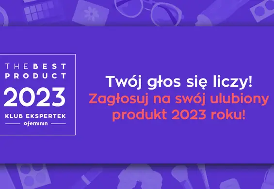 Klub Ekspertek Ofeminin wybiera najlepsze produkty 2023 r. Kto wygra?