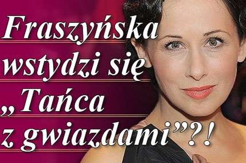 Fraszyńska wstydzi się "Tańca z gwiazdami"?!