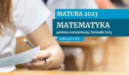 Matura 2023. Matematyka - poziom rozszerzony [FORMUŁA 2015. ARKUSZE CKE, ODPOWIEDZI]
