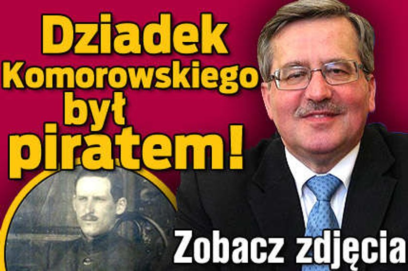 Dziadek Komorowskiego był piratem! Zobacz