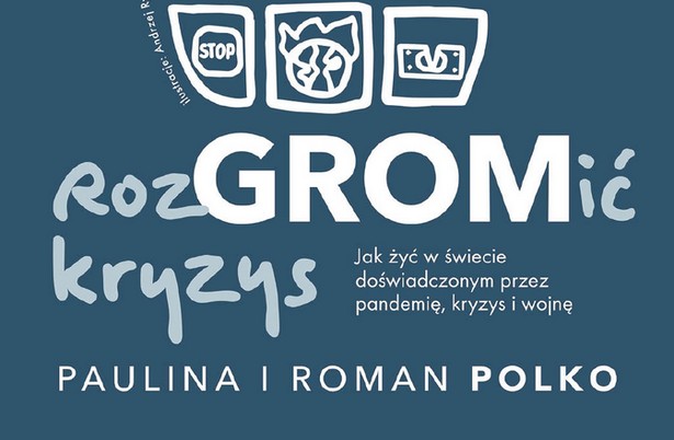 Paulina i Roman Polko „RozGROMić kryzys. Jak żyć w świecie doświadczonym przez pandemię, kryzys i wojnę”, Helion/OnePress, Gliwice 2023