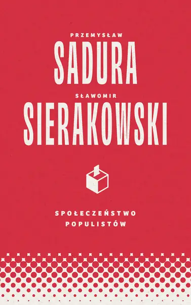 &quot;Społeczeństwo populistów&quot; Sławomira Sierakowskiego i Przemysława Sadury