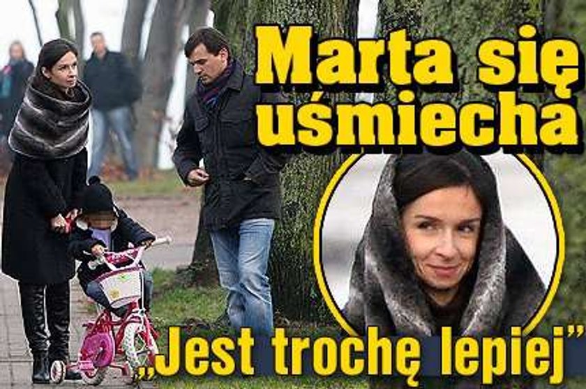 Marta się uśmiecha. "Jest trochę lepiej"