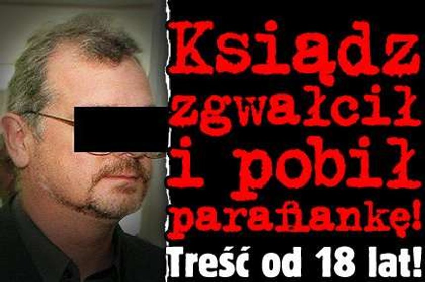 Ksiądz zgwałcił i pobił parafiankę! Treść od 18 lat!