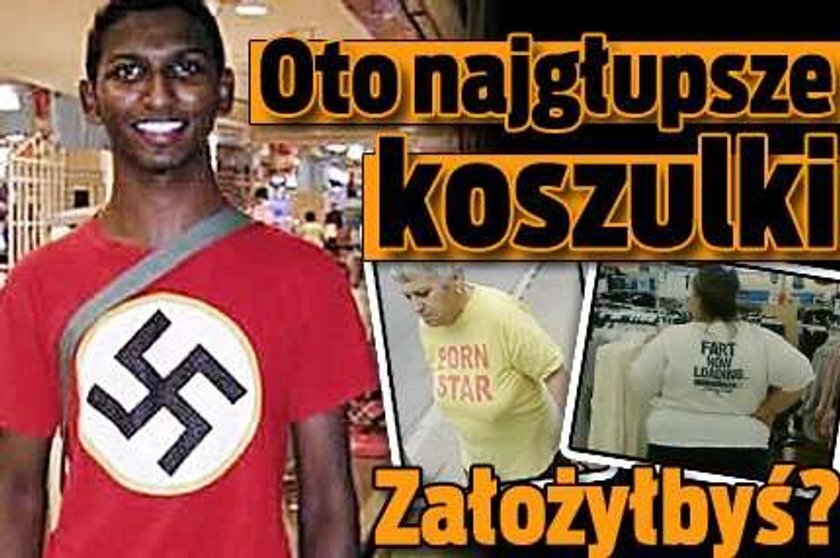 Oto najgłupsze koszulki! Założyłbyś?