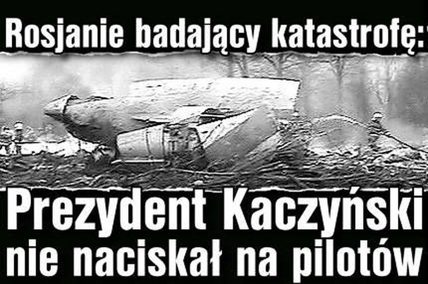 Rosjanie: Prezydent Kaczyński nie naciskał na pilotów!