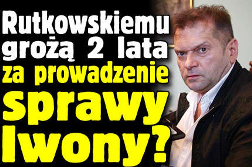 Rutkowskiemu grożą 2 lata za szukanie Iwony?