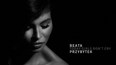 BEATA PRZYBYTEK - "Today Girls Don't Cry"