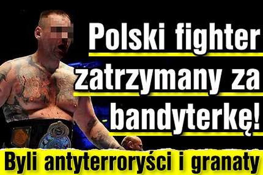 Polski fighter zatrzymany za bandyterkę! Byli antyterroryści i granaty
