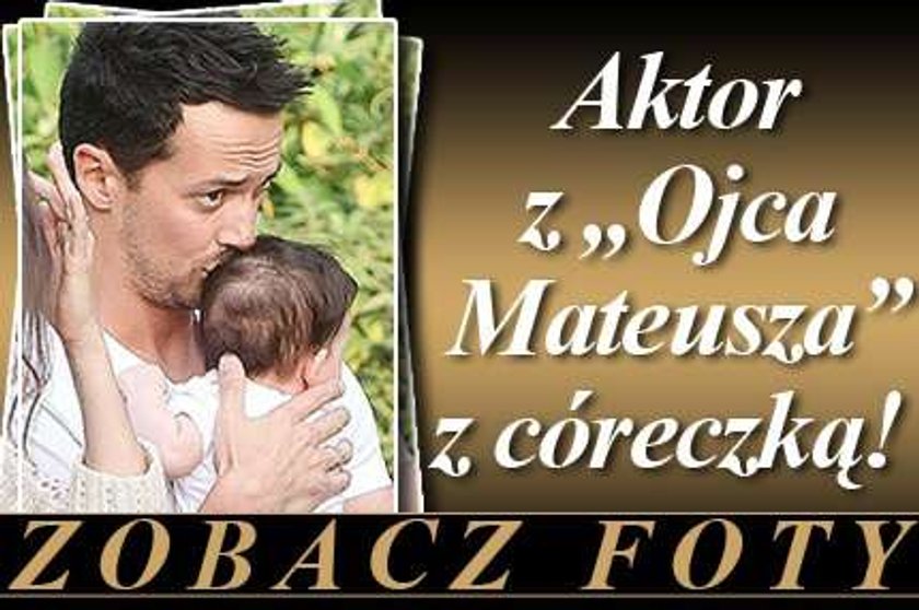 Aktor z "Ojca Mateusza" z córeczką! 