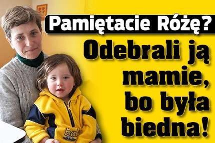 Pamiętacie Różę? Odebrali ją mamie, bo była biedna!