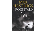 I rozpętało się  piekło. Świat  na wojnie 1939-1945  Max Hastings, książka