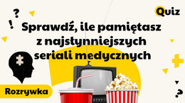 &quot;Dr House&quot;, &quot;Na dobre i na złe&quot;, &quot;Chirurdzy&quot;. Sprawdź, ile pamiętasz z najsłynniejszych seriali medycznych [QUIZ]