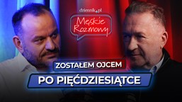 rafał sonik: zostałem ojcem po pięćdziesiątce. cenię sobie dojrzałe oj