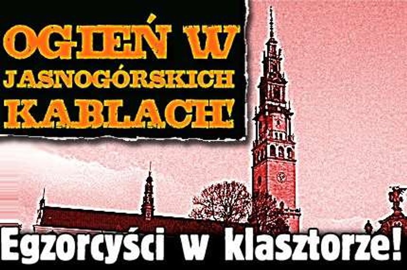 Ogień w jasnogórskich kablach! Egzorcyści w klasztorze!