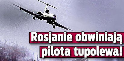 Rosjanie obwiniają pilota tupolewa!