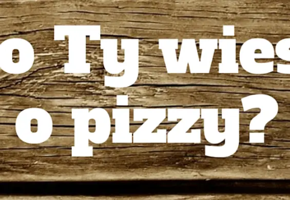 Ciekawostki na temat pizzy. Wiedziałeś to?