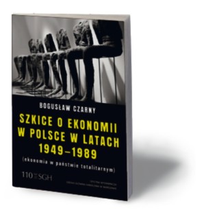 Bogusław Czarny, „Szkice o ekonomii w Polsce w latach 1949–1989 (ekonomia w państwie totalitarnym)”, Oficyna Wydawnicza SGH, Warszawa 2016