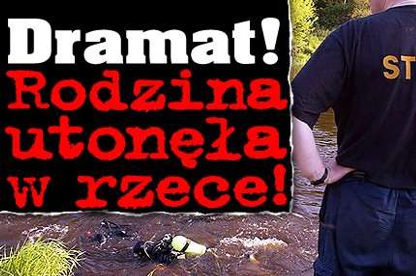 Dramat! Rodzina utonęła w rzece!