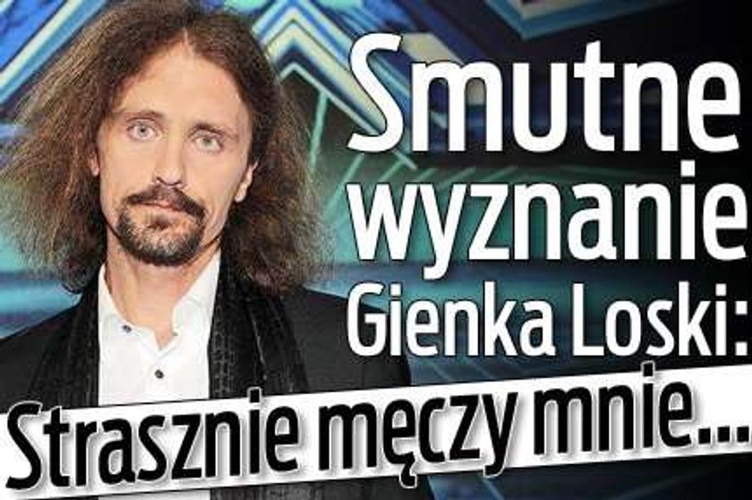 Smutne wyznanie Gienka Loski: Strasznie męczy mnie...