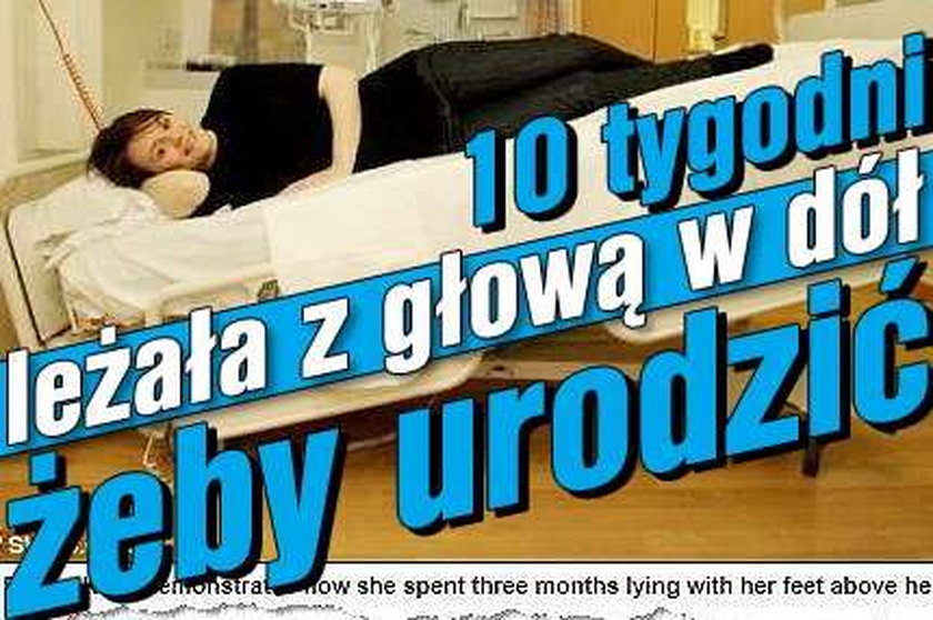 10 tygodni leżała z głową w dół żeby urodzić